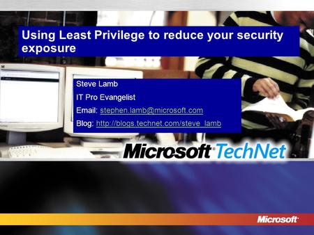 Using Least Privilege to reduce your security exposure Steve Lamb IT Pro Evangelist   Blog: