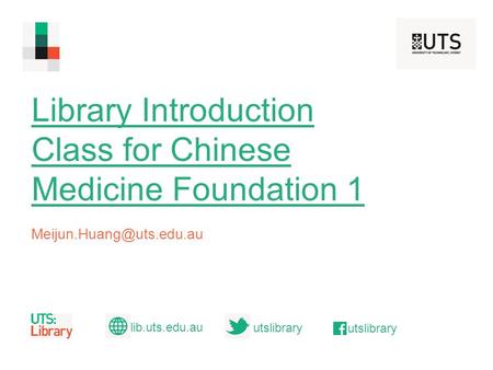 Library Introduction Class for Chinese Medicine Foundation 1 lib.uts.edu.au utslibrary.