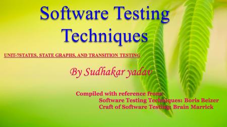 Software Testing Techniques By Sudhakar yadav Compiled with reference from: Software Testing Techniques: Boris Beizer Software Testing Techniques: Boris.