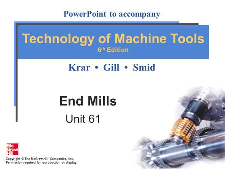 Copyright © The McGraw-Hill Companies, Inc. Permission required for reproduction or display. PowerPoint to accompany Krar Gill Smid Technology of Machine.