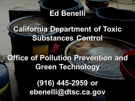 Ed Benelli California Department of Toxic Substances Control Office of Pollution Prevention and Green Technology (916) 445-2959 or