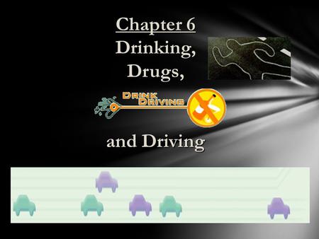 Chapter 6 Drinking,Drugs, and Driving stomach and small intestine directly into the bloodstream and is carried to all parts of your body. Alcohol is.