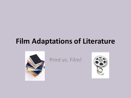 Film Adaptations of Literature Print vs. Film!. Standard ELACC8RL7: Analyze the extent to which a filmed or live production of a story or drama stays.