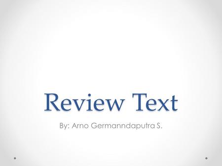 Review Text By: Arno Germanndaputra S.. Review Text An article that presents a critical evaluation of a text, performance, or production. In Indonesian,