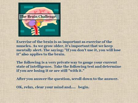 Exercise of the brain is as important as exercise of the muscles. As we grow older, it's important that we keep mentally alert. The saying; If you don't.