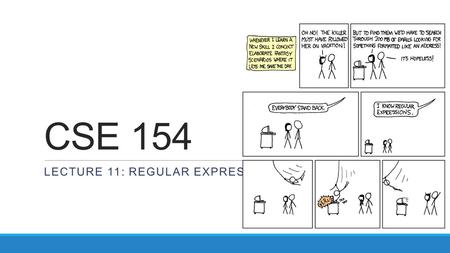 CSE 154 LECTURE 11: REGULAR EXPRESSIONS. What is form validation? validation: ensuring that form's values are correct some types of validation: preventing.