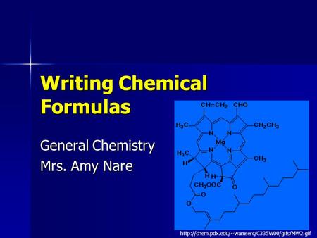 1 Writing Chemical Formulas General Chemistry Mrs. Amy Nare