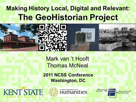 Making History Local, Digital and Relevant: The GeoHistorian Project Mark van ’t Hooft Thomas McNeal 2011 NCSS Conference Washington, DC.