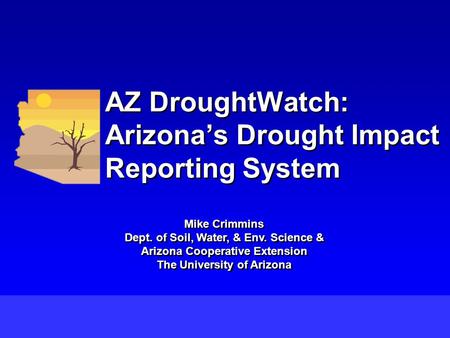 Mike Crimmins Dept. of Soil, Water, & Env. Science & Arizona Cooperative Extension The University of Arizona Mike Crimmins Dept. of Soil, Water, & Env.