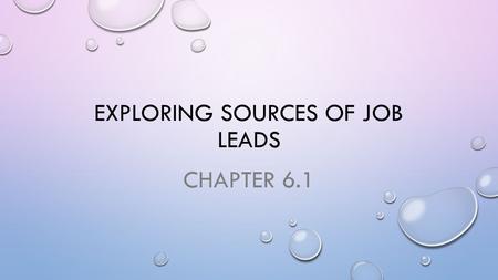 EXPLORING SOURCES OF JOB LEADS CHAPTER 6.1. READ TO LEARN WHAT NETWORKING MEANS AND WHY THIS IS AN EFFECTIVE WAY TO DEVELOP JOB LEADS HOW TO DEVELOP A.