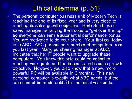 Ethical dilemma (p. 51) The personal computer business unit of Modern Tech is reaching the end of its fiscal year and is very close to meeting its sales.