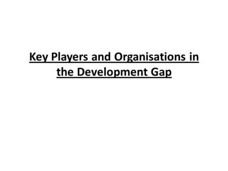 Key Players and Organisations in the Development Gap.