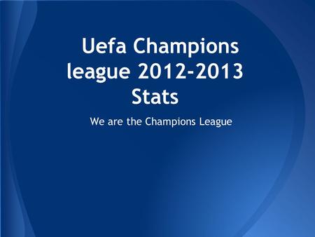 Uefa Champions league 2012-2013 Stats We are the Champions League.