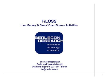 1 F/LOSS User Survey & Firms‘ Open Source Activities Thorsten Wichmann Berlecon Research GmbH Oranienburger Str. 32, 10117 Berlin