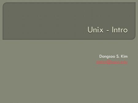 Dongsoo S. Kim  You need an account to access the ECE Unix system The Unix account name and password are identical to IUPUI  ID.