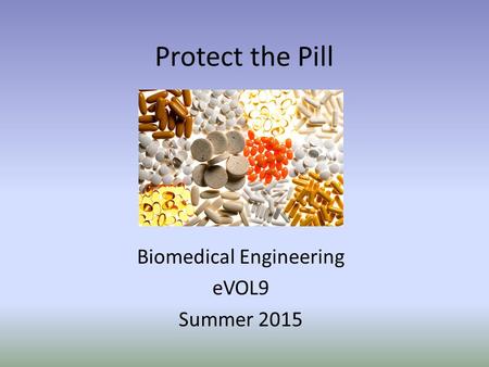 Protect the Pill Biomedical Engineering eVOL9 Summer 2015.