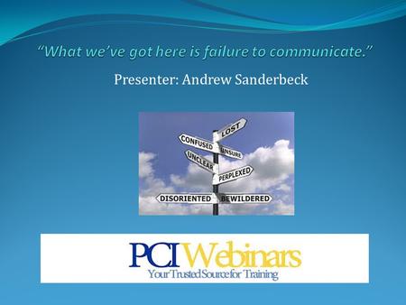 Presenter: Andrew Sanderbeck. In Today’s Webinar Examine some of the common communication failures people and organizations experience everyday Explain.