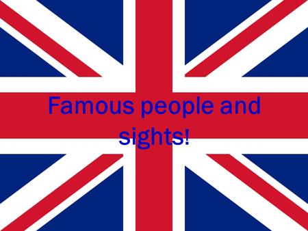 Famous people and sights !. What do we already know? What is the UK? What is the GB? What countries are part of the UK? Is Republic of Ireland part of.