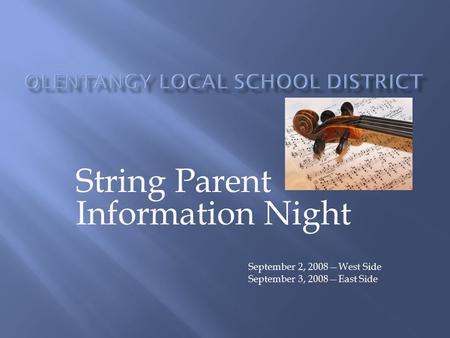 String Parent Information Night September 2, 2008—West Side September 3, 2008—East Side.