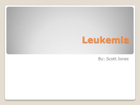 Leukemia By: Scott Jones. Leukemia What I already knew What I already knew What I want to know What I want to know My search results My growth as a researcher.