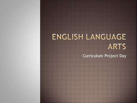 Curriculum Project Day.  To examine ELA and how the new curriculum imagines learning for students  To introduce additional support materials for unit.