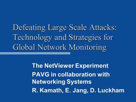 Defeating Large Scale Attacks: Technology and Strategies for Global Network Monitoring The NetViewer Experiment PAVG in collaboration with Networking Systems.