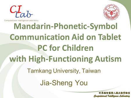 CI Lab CI Computational Intelligence Laboratory Mandarin-Phonetic-Symbol Communication Aid on Tablet PC for Children with High-Functioning Autism Tamkang.