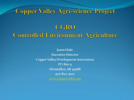 Jason Hoke Executive Director Copper Valley Development Association PO Box 9 Glennallen, AK 99588 907-822-5001 www.coppervalley.org.