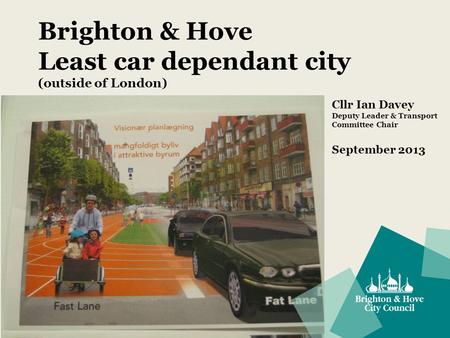 Brighton & Hove Least car dependant city (outside of London) Cllr Ian Davey Deputy Leader & Transport Committee Chair September 2013.