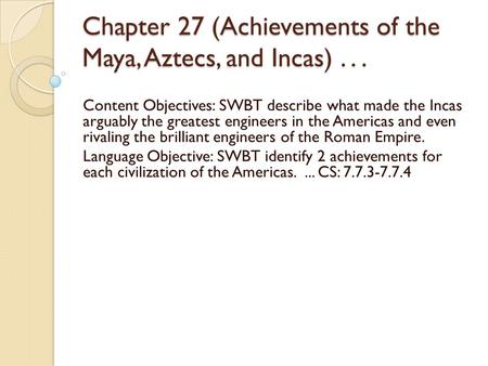 Chapter 27 (Achievements of the Maya, Aztecs, and Incas) . . .