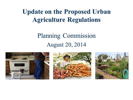 Update on the Proposed Urban Agriculture Regulations Planning Commission August 20, 2014.