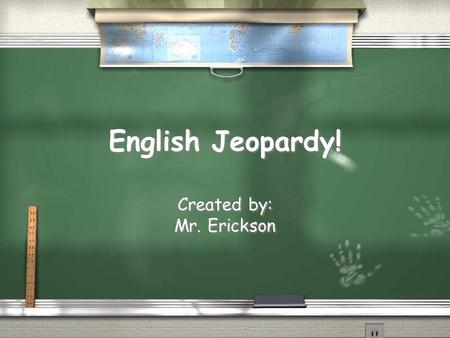 English Jeopardy! Created by: Mr. Erickson Created by: Mr. Erickson.