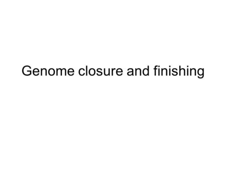 Genome closure and finishing. Clone walking Already sequenced Unsequenced primer locations tgcatgatcgtgatcat acgtactagcactagtactgtagtcgatgcactgatcgatcgatcgatgctacgatgcatgct...