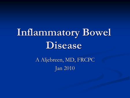 Inflammatory Bowel Disease A Aljebreen, MD, FRCPC Jan 2010.