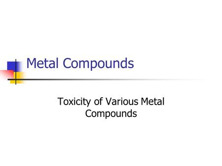 Metal Compounds Toxicity of Various Metal Compounds.