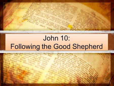 John 10: Following the Good Shepherd. Following the Good Shepherd Knowing His voice Following him to find fullness of life.