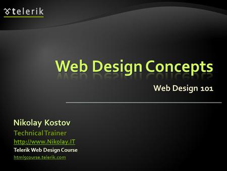 Web Design 101 Nikolay Kostov Telerik Web Design Course html5course.telerik.com Technical Trainer