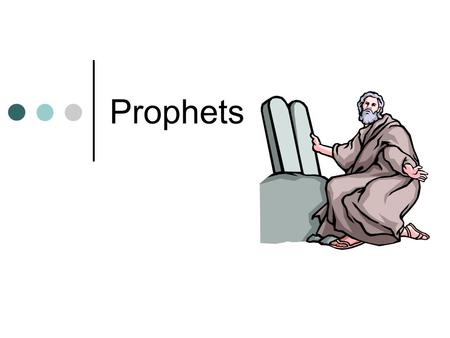 Prophets. A prophet is a person who spoke for God and who communicated God’s message courageously to God’s chosen people.