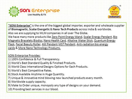 SONi Enterprise is the one of the biggest global importer, exporter and wholesale supplier of Biomagnetic, Scalar Energetic & Nano Tech Products across.