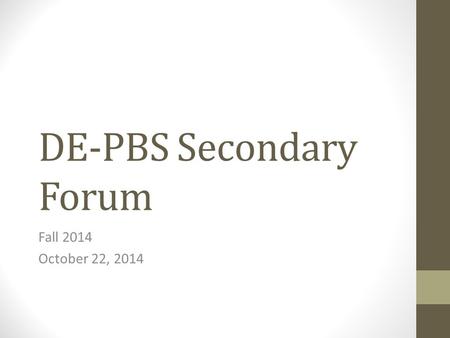 DE-PBS Secondary Forum Fall 2014 October 22, 2014.