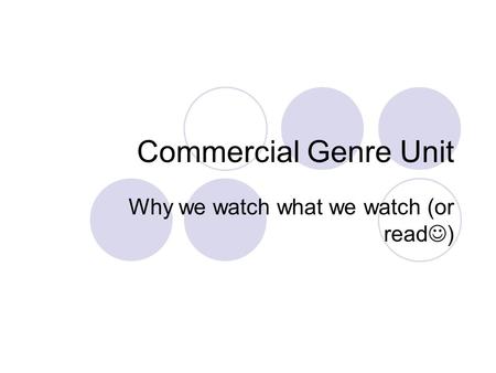 Commercial Genre Unit Why we watch what we watch (or read )