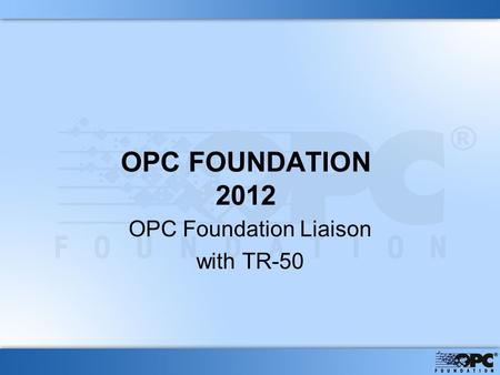 OPC FOUNDATION 2012 OPC Foundation Liaison with TR-50.