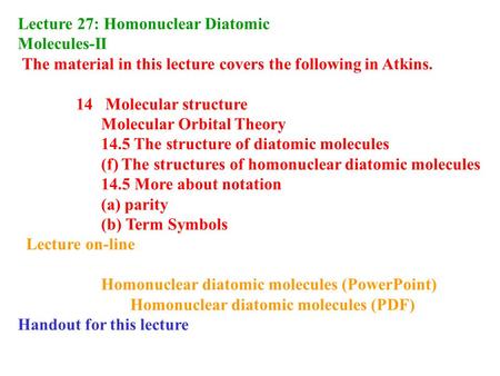 Lecture 27: Homonuclear Diatomic Molecules-II The material in this lecture covers the following in Atkins. 14 Molecular structure Molecular Orbital Theory.