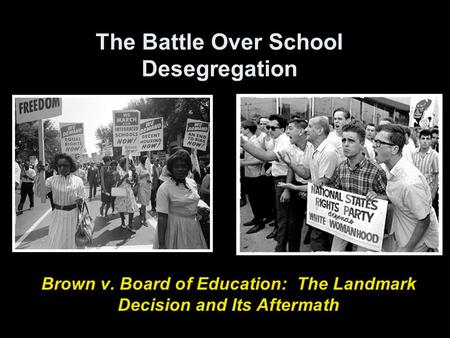 The Battle Over School Desegregation Brown v. Board of Education: The Landmark Decision and Its Aftermath.