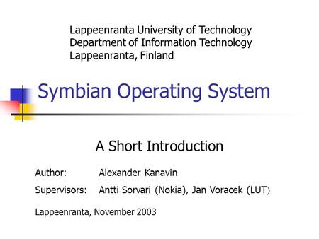 Symbian Operating System A Short Introduction Lappeenranta University of Technology Department of Information Technology Lappeenranta, Finland Author: