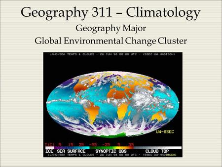 Geography 311 – Climatology Geography Major Global Environmental Change Cluster.