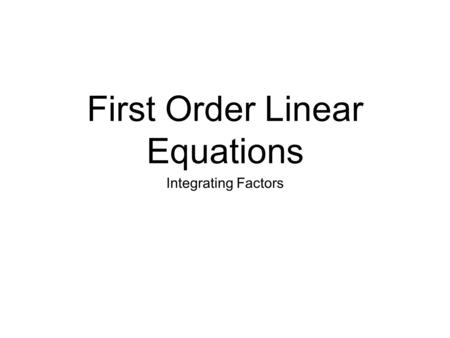 First Order Linear Equations Integrating Factors.