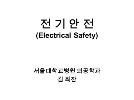 전 기 안 전 (Electrical Safety) 서울대학교병원 의공학과 김 희찬. 목 차 Clinical Engineer A Historical Perspective Safety Issue Electrical Safety Physiological effects of.