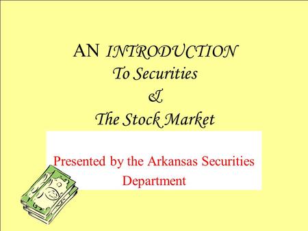 Presented by the Arkansas Securities Department AN INTRODUCTION To Securities & The Stock Market.