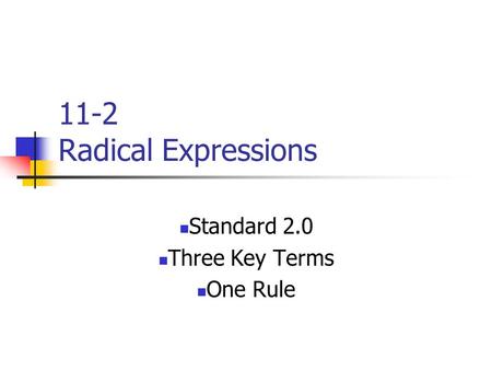 11-2 Radical Expressions Standard 2.0 Three Key Terms One Rule.